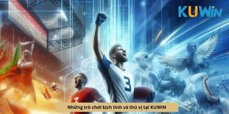 Những trò chơi kịch tính và thú vị tại KUWIN