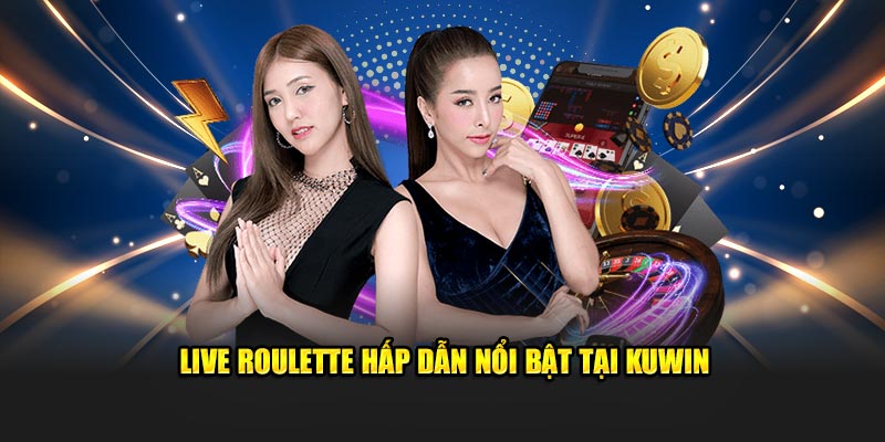 Live Roulette hấp dẫn nổi bật tại KUWIN