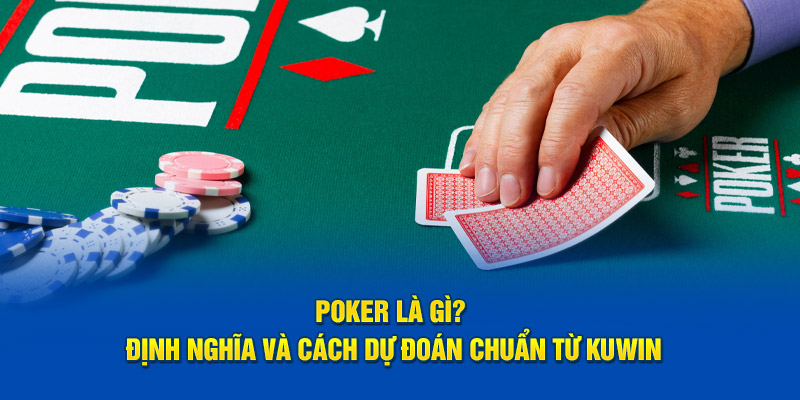 kuwin789.dev định nghĩa poker là gì tới các người chơi tại KUWIN