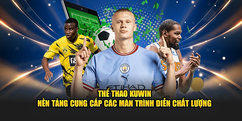 Thể thao KUWIN - Nền tảng cung cấp các màn trình diễn chất lượng