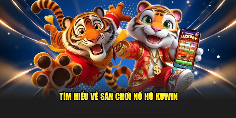 Tìm hiểu về sân chơi Nổ Hũ KUWIN