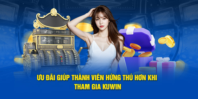 Ưu đãi giúp thành viên hứng thú hơn khi tham gia Kuwin