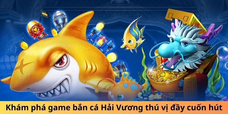 Khám phá game bắn cá Hải Vương thú vị đầy cuốn hút