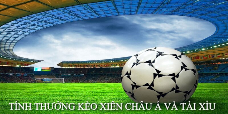 Tính thưởng Multiple Bet với kèo châu Á và Tài xỉu cụ thể