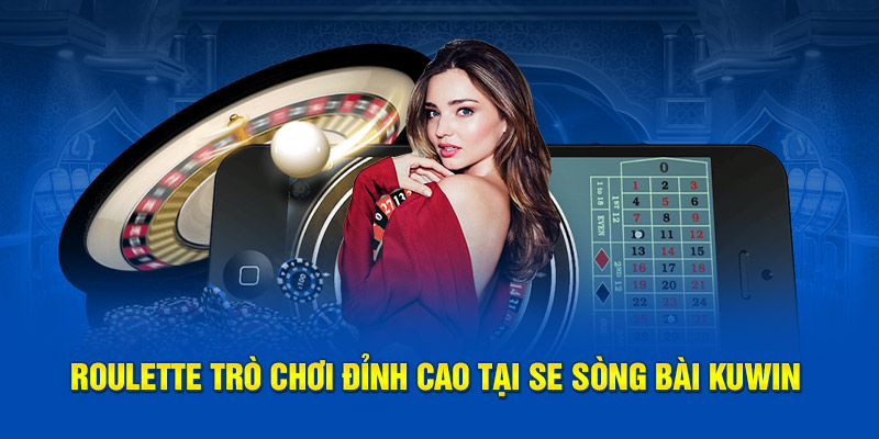 Roulette trò chơi đỉnh cao tại SE sòng bài KUWIN