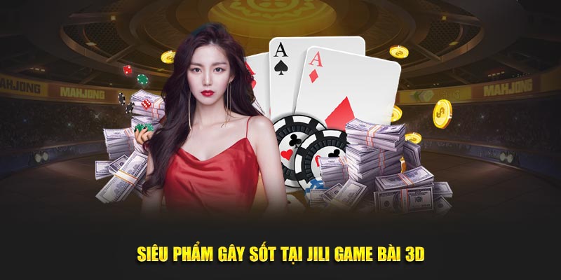 Siêu phẩm gây sốt tại JILI game bài 3d